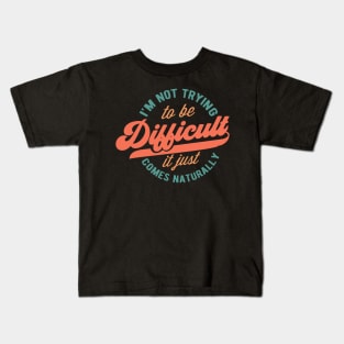 I'm not trying to be difficult it just comes naturally Kids T-Shirt